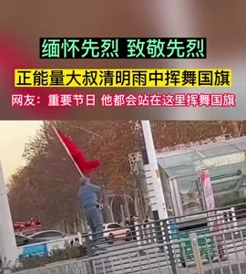 正能量大叔清明雨中挥舞国旗，网友：重要节日 他都会站在这里挥舞国旗